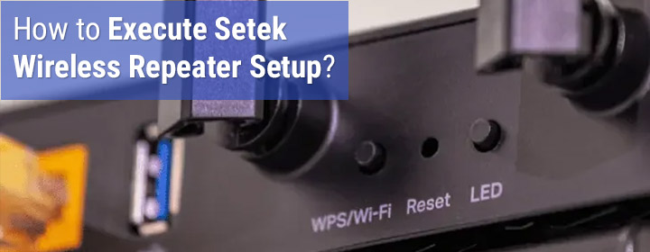 How to Execute Setek Wireless Repeater Setup?