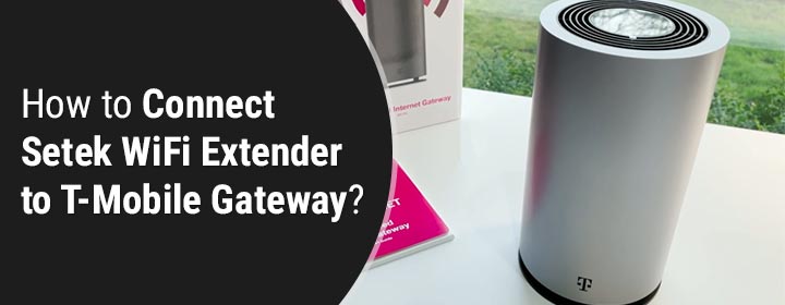 How to Connect Setek WiFi Extender to T-Mobile Gateway?