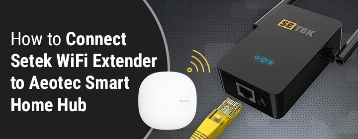 How to Connect Setek WiFi Extender to Aeotec Smart Home Hub