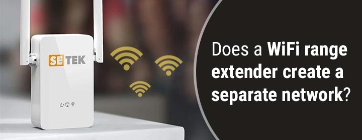 Does a WiFi range extender create a separate network?