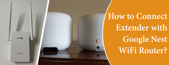 Connect Extender with Google Nest WiFi Router