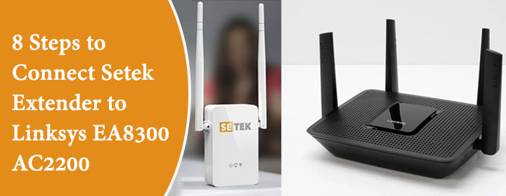 8 Steps to Connect Setek Extender to Linksys EA8300AC2200