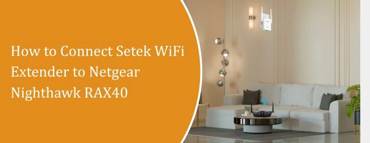 How to Connect Setek WiFi Extender to Netgear Nighthawk RAX40