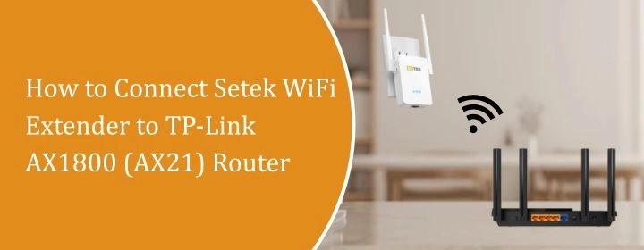 How to Connect Setek WiFi Extender to TP-Link AX1800 (AX21) Router