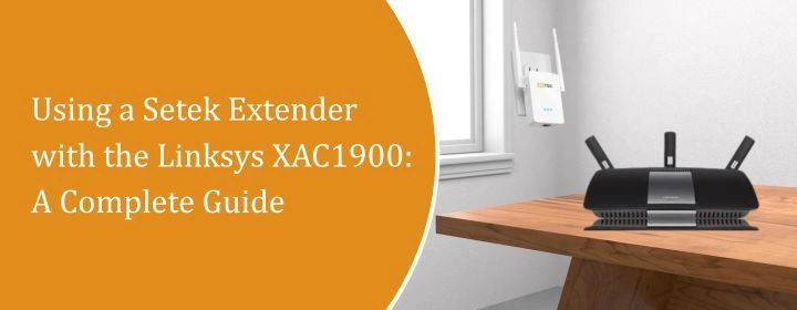 Using a Setek Extender with the Linksys XAC1900: A Complete Guide